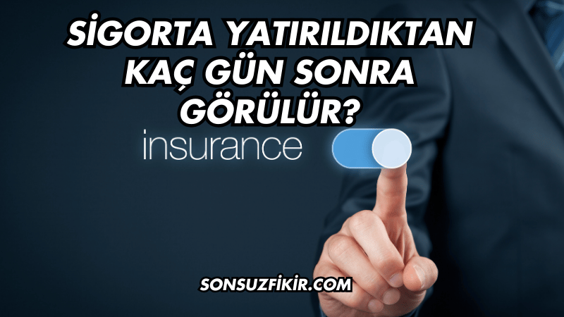 Sigorta Yatırıldıktan Kaç Gün Sonra Görülür?
