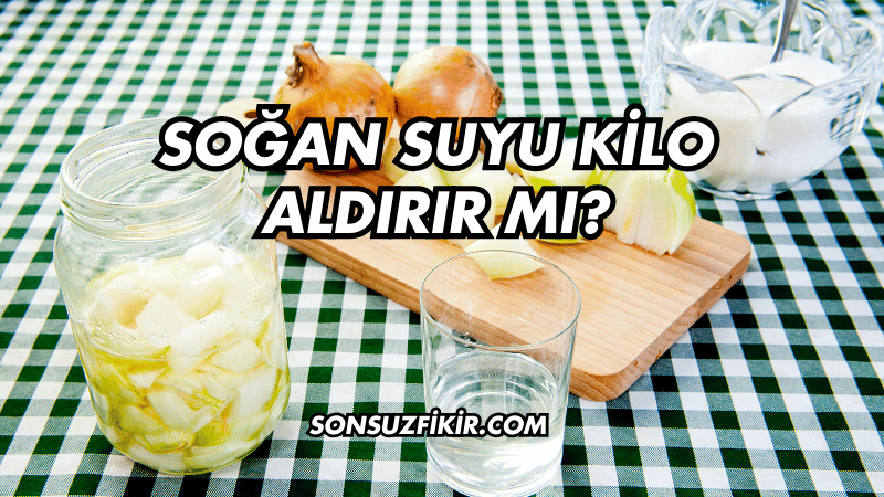 Soğan Suyu Kilo Aldırır mı?