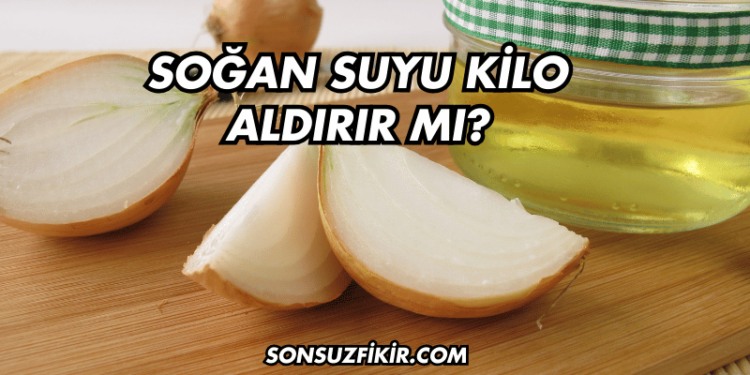 Soğan Suyu Kilo Aldırır mı?