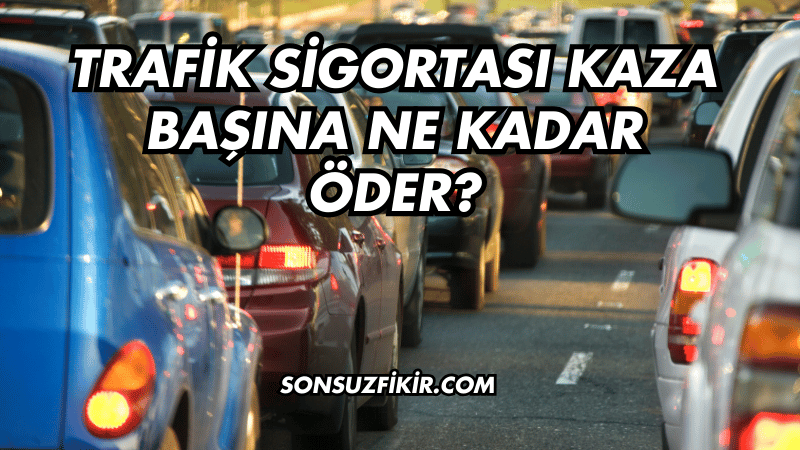 Trafik Sigortası Kaza Başına Ne Kadar Öder?