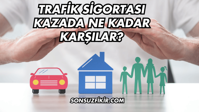 Trafik Sigortası Kazada Ne Kadar Karşılar?