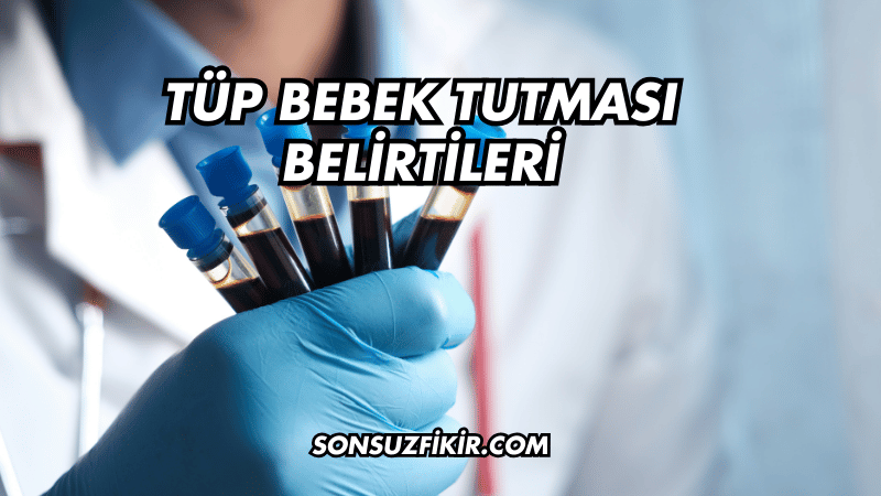 Tüp Bebek Tutması Belirtileri