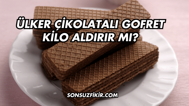 Ülker Çikolatalı Gofret Kilo Aldırır mı?