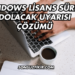 Windows Lisans Süresi Dolacak Uyarısı Çözümü
