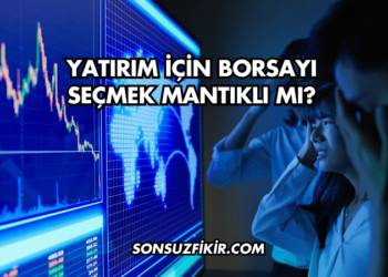 Yatırım için Borsayı Seçmek Mantıklı mı?