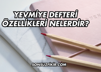 Yevmiye Defteri Özellikleri Nelerdir?