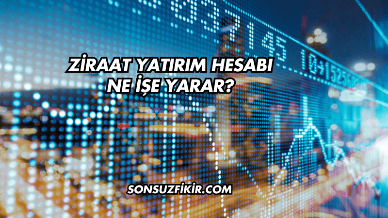 Ziraat Yatırım Hesabı Ne İşe Yarar?