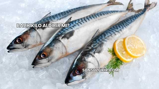 Balık Kilo Aldırır mı?