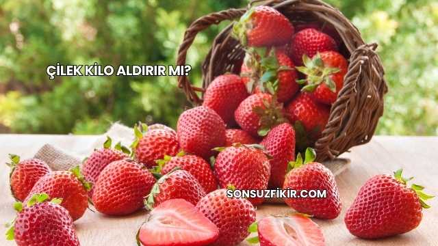 Çilek Kilo Aldırır mı?