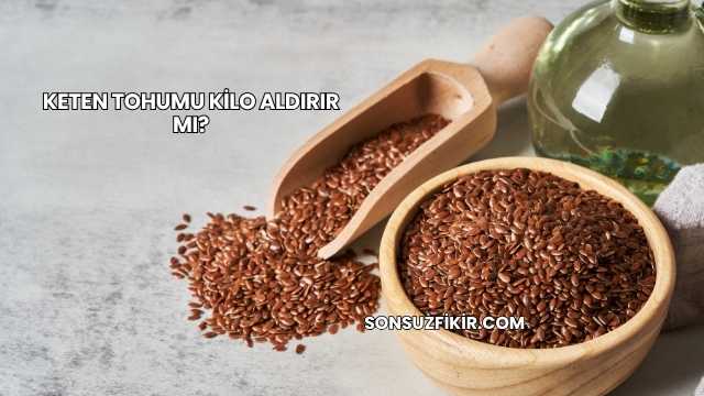 Keten Tohumu Kilo Aldırır mı?