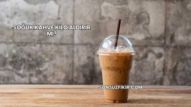 Soğuk Kahve Kilo Aldırır mı?