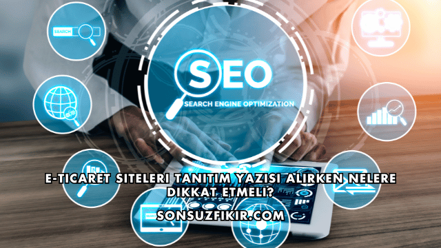 E-Ticaret Siteleri Tanıtım Yazısı Alırken Nelere Dikkat Etmeli?