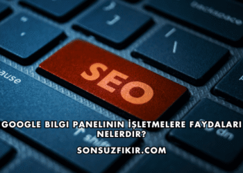 Google Bilgi Panelinin İşletmelere Faydaları Nelerdir?
