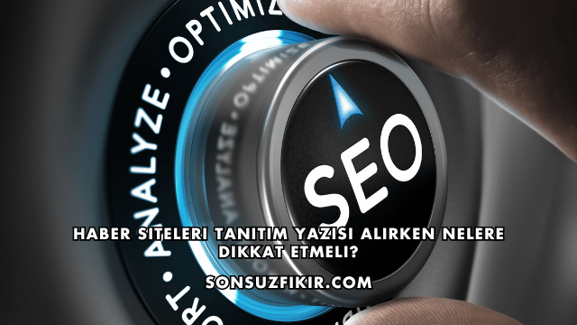 Haber Siteleri Tanıtım Yazısı Alırken Nelere Dikkat Etmeli?