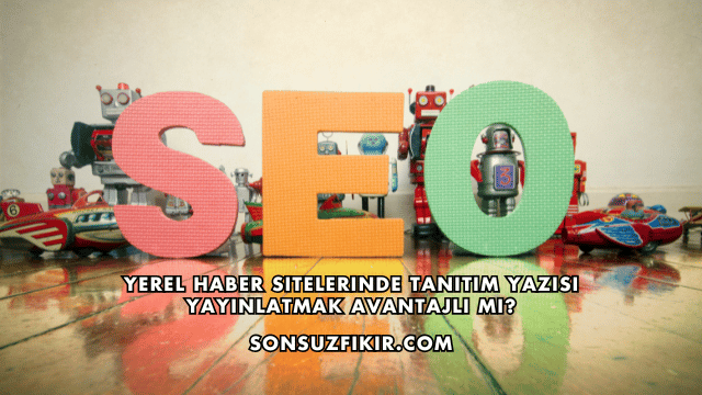 Yerel Haber Sitelerinde Tanıtım Yazısı Yayınlatmak Avantajlı mı?